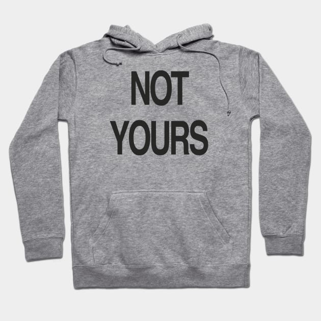 NOT YOURS Hoodie by TheCosmicTradingPost